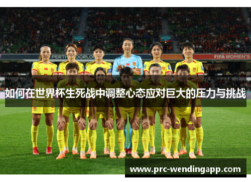如何在世界杯生死战中调整心态应对巨大的压力与挑战