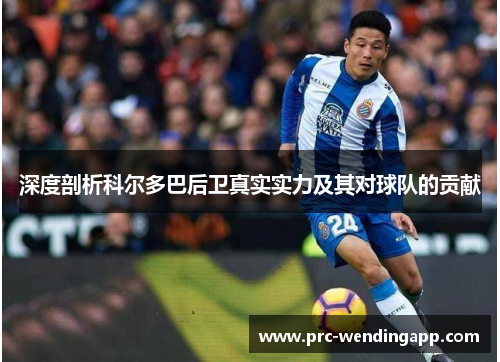 深度剖析科尔多巴后卫真实实力及其对球队的贡献