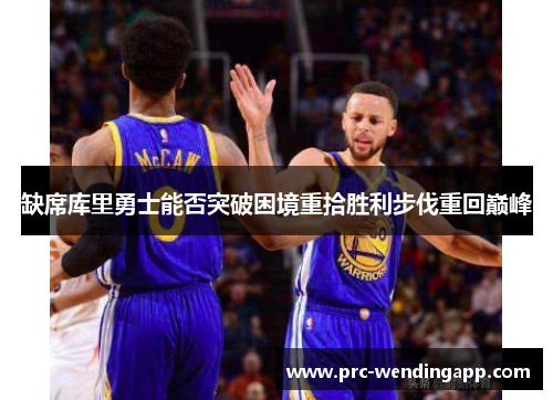 缺席库里勇士能否突破困境重拾胜利步伐重回巅峰