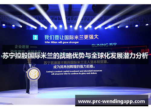 苏宁控股国际米兰的战略优势与全球化发展潜力分析 苏宁控股国际米兰的战略优势与全球化发展潜力分析