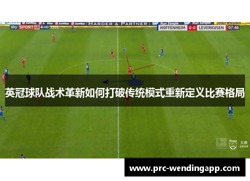 英冠球队战术革新如何打破传统模式重新定义比赛格局 英冠球队战术革新如何打破传统模式重新定义比赛格局