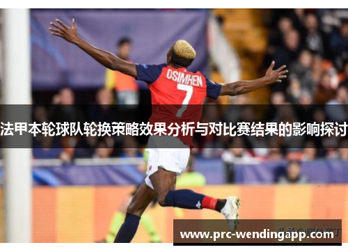 法甲本轮球队轮换策略效果分析与对比赛结果的影响探讨