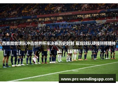 西雅图音速队冲击世界杯半决赛历史时刻 展现球队顽强拼搏精神